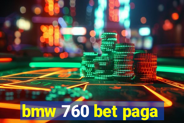 bmw 760 bet paga